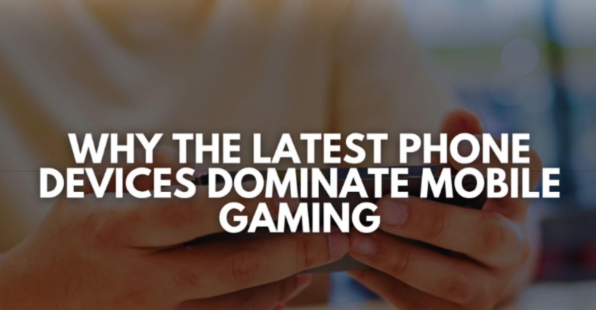 Why the Latest Phone Devices Dominate Mobile Gaming in 2026